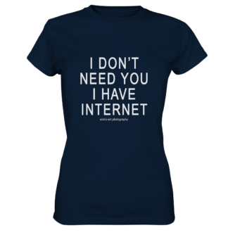I don't need you I have Internet - Ladies Premium Shirt
