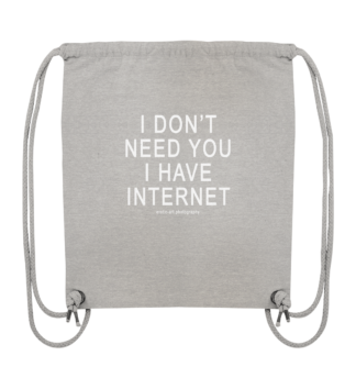 I don't need you I have Internet - Organic Gym-Bag
