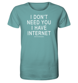 I don't need you I have Internet - Organic Shirt