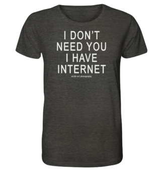 I don't need you I have Internet - Organic Shirt (meliert)
