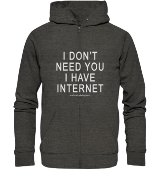 I don't need you I have Internet - Organic Zipper