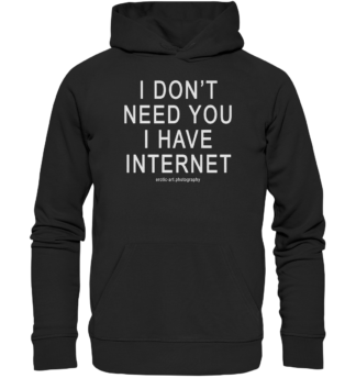 I don't need you I have Internet - Premium Unisex Hoodie