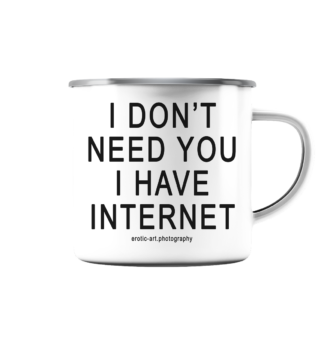 I don't need you I have internet Mug Emaille